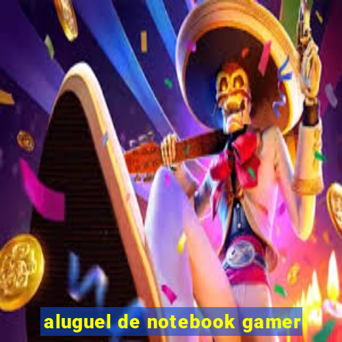 aluguel de notebook gamer